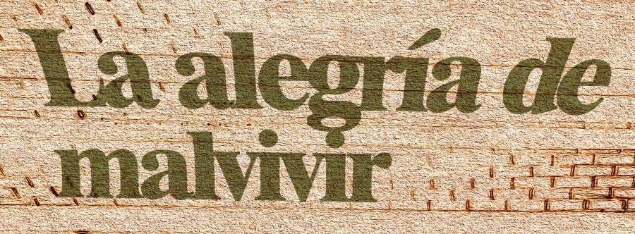 La alegría de malvivir